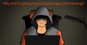 Why are cryptocurrency exchanges still being hacked?